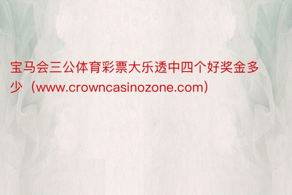 宝马会三公体育彩票大乐透中四个好奖金多少（www.crowncasinozone.com）