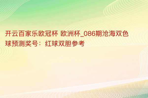 开云百家乐欧冠杯 欧洲杯_086期沧海双色球预测奖号：红球双胆参考