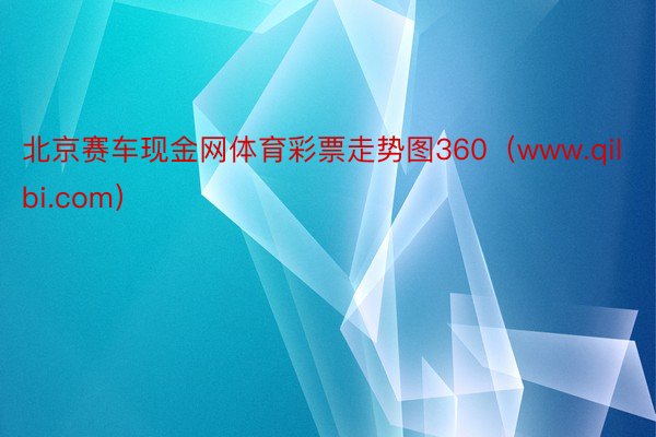 北京赛车现金网体育彩票走势图360（www.qilbi.com）