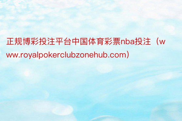 正规博彩投注平台中国体育彩票nba投注（www.royalpokerclubzonehub.com）